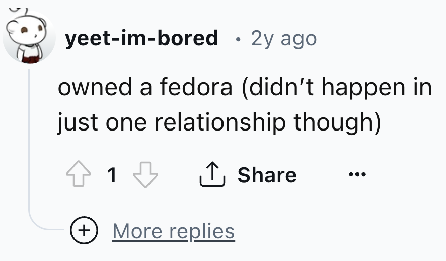 illustration - yeetimbored 2y ago owned a fedora didn't happen in just one relationship though 1 More replies